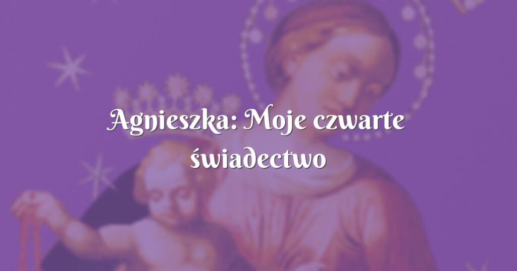 agnieszka: moje czwarte świadectwo