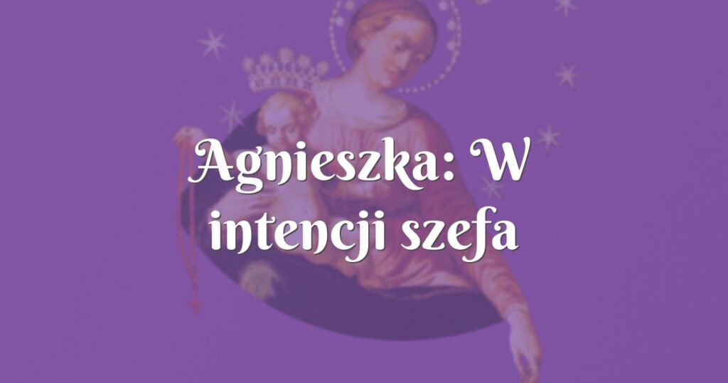 agnieszka: w intencji szefa