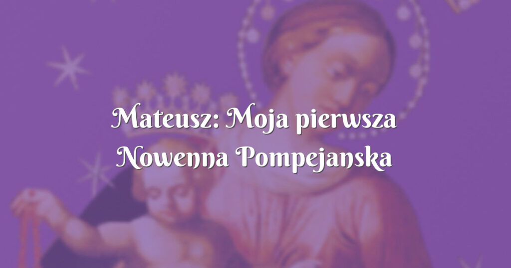 mateusz: moja pierwsza nowenna pompejanska