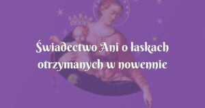 Świadectwo ani o łaskach otrzymanych w nowennie