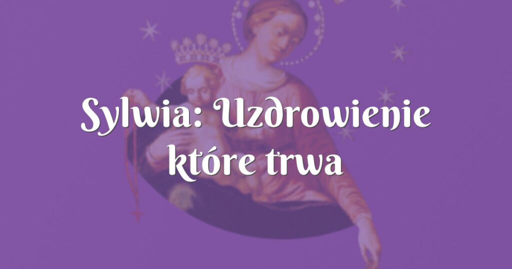 sylwia: uzdrowienie które trwa