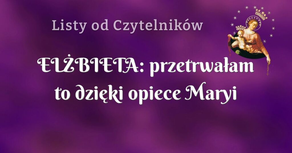 elŻbieta: przetrwałam to dzięki opiece maryi