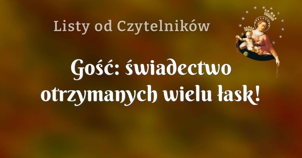 gość: świadectwo otrzymanych wielu łask!