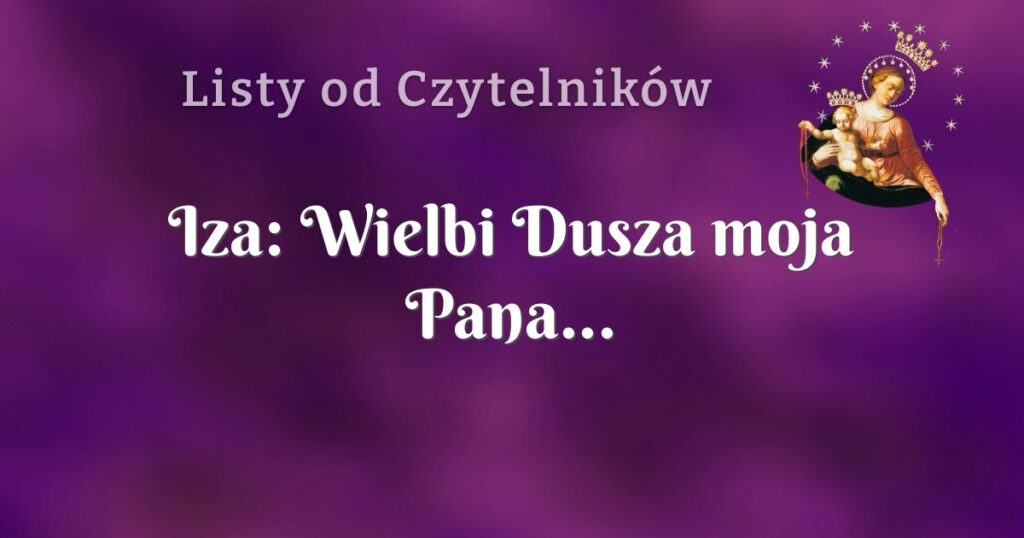iza: wielbi dusza moja pana...