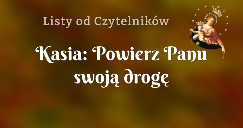 kasia: powierz panu swoją drogę