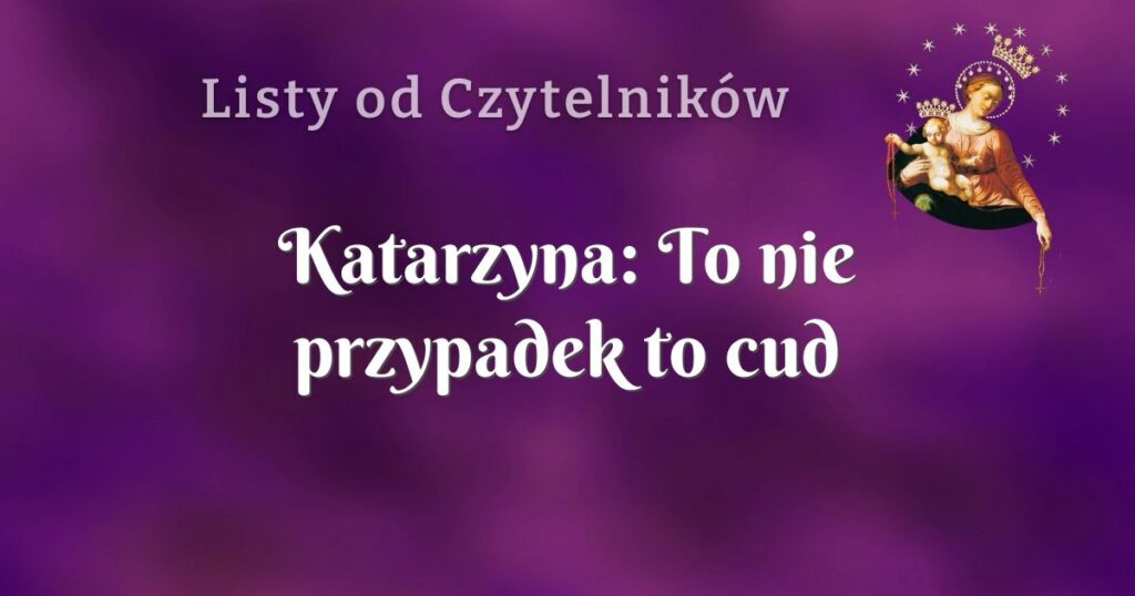 katarzyna: to nie przypadek to cud
