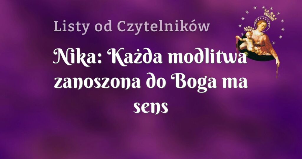 nika: każda modlitwa zanoszona do boga ma sens