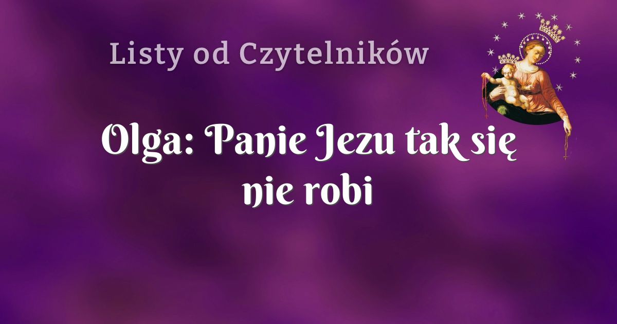 Olga: Panie Jezu tak się nie robi