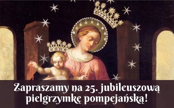 25 jubileuszowa pielgrzymka do matki bozej pompejanskiej 768x479